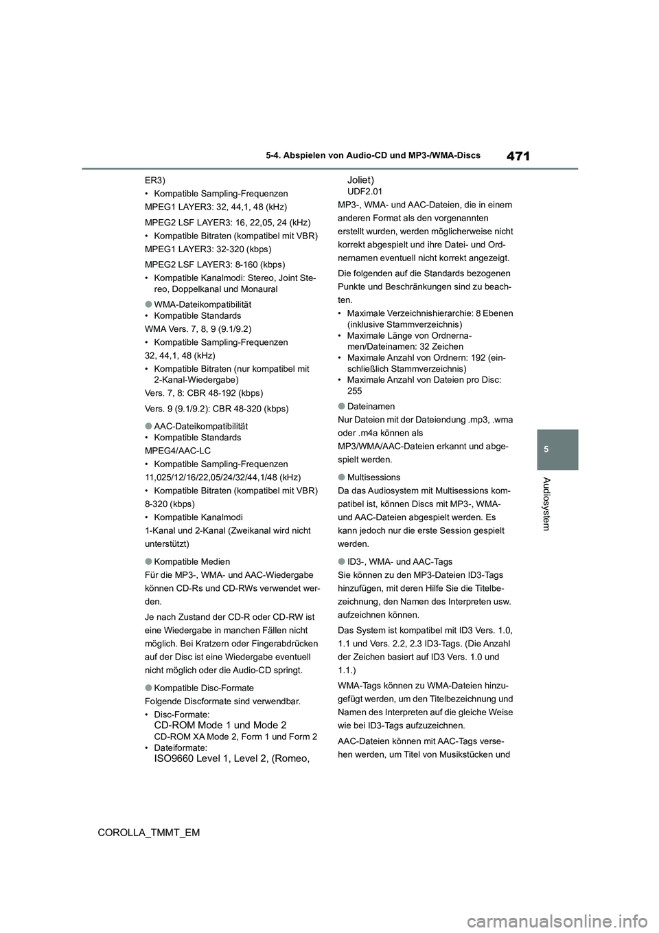 TOYOTA COROLLA 2021 Betriebsanleitungen (in German) 471
5
5-4. Abspielen von Audio-CD und MP3-/WMA-Discs
Audiosystem
COROLLA_TMMT_EM
ER3)
• Kompatible Sampling-Frequenzen
MPEG1 LAYER3: 32, 44,1, 48 (kHz)
MPEG2 LSF LAYER3: 16, 22,05, 24 (kHz)
• TOYOTA COROLLA 2021 Betriebsanleitungen (in German) 471
5
5-4. Abspielen von Audio-CD und MP3-/WMA-Discs
Audiosystem
COROLLA_TMMT_EM
ER3)
• Kompatible Sampling-Frequenzen
MPEG1 LAYER3: 32, 44,1, 48 (kHz)
MPEG2 LSF LAYER3: 16, 22,05, 24 (kHz)
•