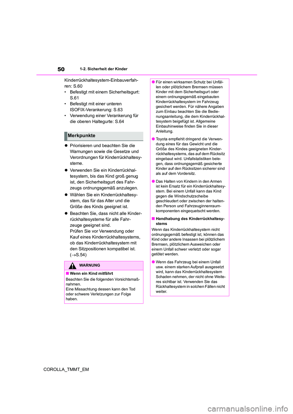 TOYOTA COROLLA 2020  Betriebsanleitungen (in German) 501-2. Sicherheit der Kinder
COROLLA_TMMT_EM 
Kinderrückhaltesystem-Einbauverfah- 
ren: S.60
• Befestigt mit einem Sicherheitsgurt: 
S.61
• Befestigt mit einer unteren 
ISOFIX-Verankerung: S.63
