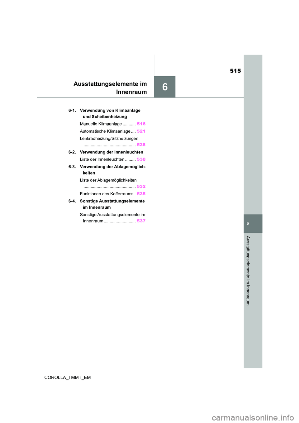 TOYOTA COROLLA 2021 Betriebsanleitungen (in German) 6
515
6
Ausstattungselemente im Innenraum
COROLLA_TMMT_EM
Ausstattungselemente im
Innenraum
.6-1. Verwendung von Klimaanlage
und Scheibenheizung
Manuelle Klimaanlage ........... 516
Automatische TOYOTA COROLLA 2021 Betriebsanleitungen (in German) 6
515
6
Ausstattungselemente im Innenraum
COROLLA_TMMT_EM
Ausstattungselemente im
Innenraum
.6-1. Verwendung von Klimaanlage
und Scheibenheizung
Manuelle Klimaanlage ........... 516
Automatische