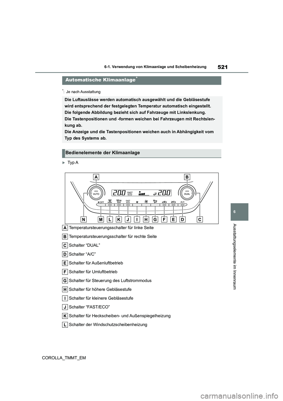 TOYOTA COROLLA 2021 Betriebsanleitungen (in German) 521
6
6-1. Verwendung von Klimaanlage und Scheibenheizung
Ausstattungselemente im Innenraum
COROLLA_TMMT_EM
*: Je nach Ausstattung
Ty p A
Temperatursteuerungsschal ter für linke Seite
Temperatu TOYOTA COROLLA 2021 Betriebsanleitungen (in German) 521
6
6-1. Verwendung von Klimaanlage und Scheibenheizung
Ausstattungselemente im Innenraum
COROLLA_TMMT_EM
*: Je nach Ausstattung
Ty p A
Temperatursteuerungsschal ter für linke Seite
Temperatu