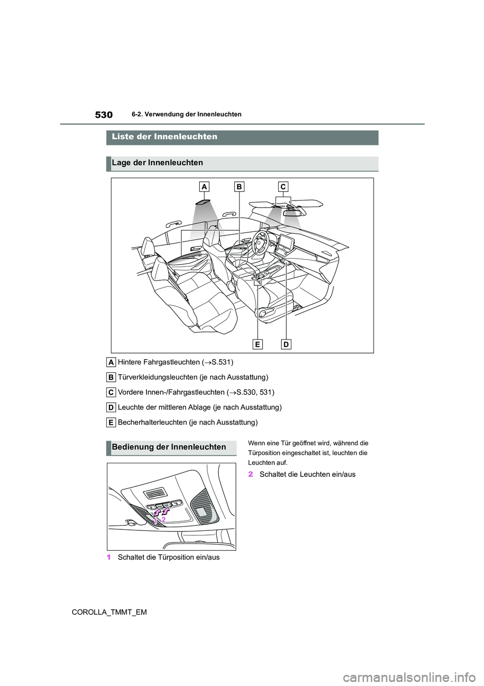 TOYOTA COROLLA 2021 Betriebsanleitungen (in German) 5306-2. Verwendung der Innenleuchten
COROLLA_TMMT_EM
6-2.Verwendung der Innenleuchten
Hintere Fahrgastleuchten (S.531)
Türverkleidungsleuchten (je nach Ausstattung)
Vordere Innen-/Fahrgastleuchte TOYOTA COROLLA 2021 Betriebsanleitungen (in German) 5306-2. Verwendung der Innenleuchten
COROLLA_TMMT_EM
6-2.Verwendung der Innenleuchten
Hintere Fahrgastleuchten (S.531)
Türverkleidungsleuchten (je nach Ausstattung)
Vordere Innen-/Fahrgastleuchte