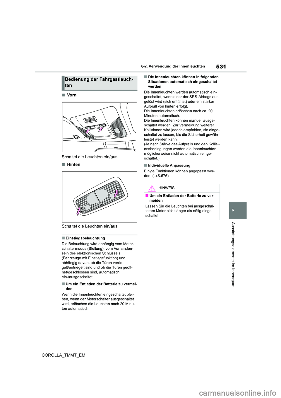 TOYOTA COROLLA 2021 Betriebsanleitungen (in German) 531
6
6-2. Verwendung der Innenleuchten
Ausstattungselemente im Innenraum
COROLLA_TMMT_EM
■Vo r n
Schaltet die Leuchten ein/aus
■Hinten
Schaltet die Leuchten ein/aus
■Einstiegsbeleuchtung
Di TOYOTA COROLLA 2021 Betriebsanleitungen (in German) 531
6
6-2. Verwendung der Innenleuchten
Ausstattungselemente im Innenraum
COROLLA_TMMT_EM
■Vo r n
Schaltet die Leuchten ein/aus
■Hinten
Schaltet die Leuchten ein/aus
■Einstiegsbeleuchtung
Di