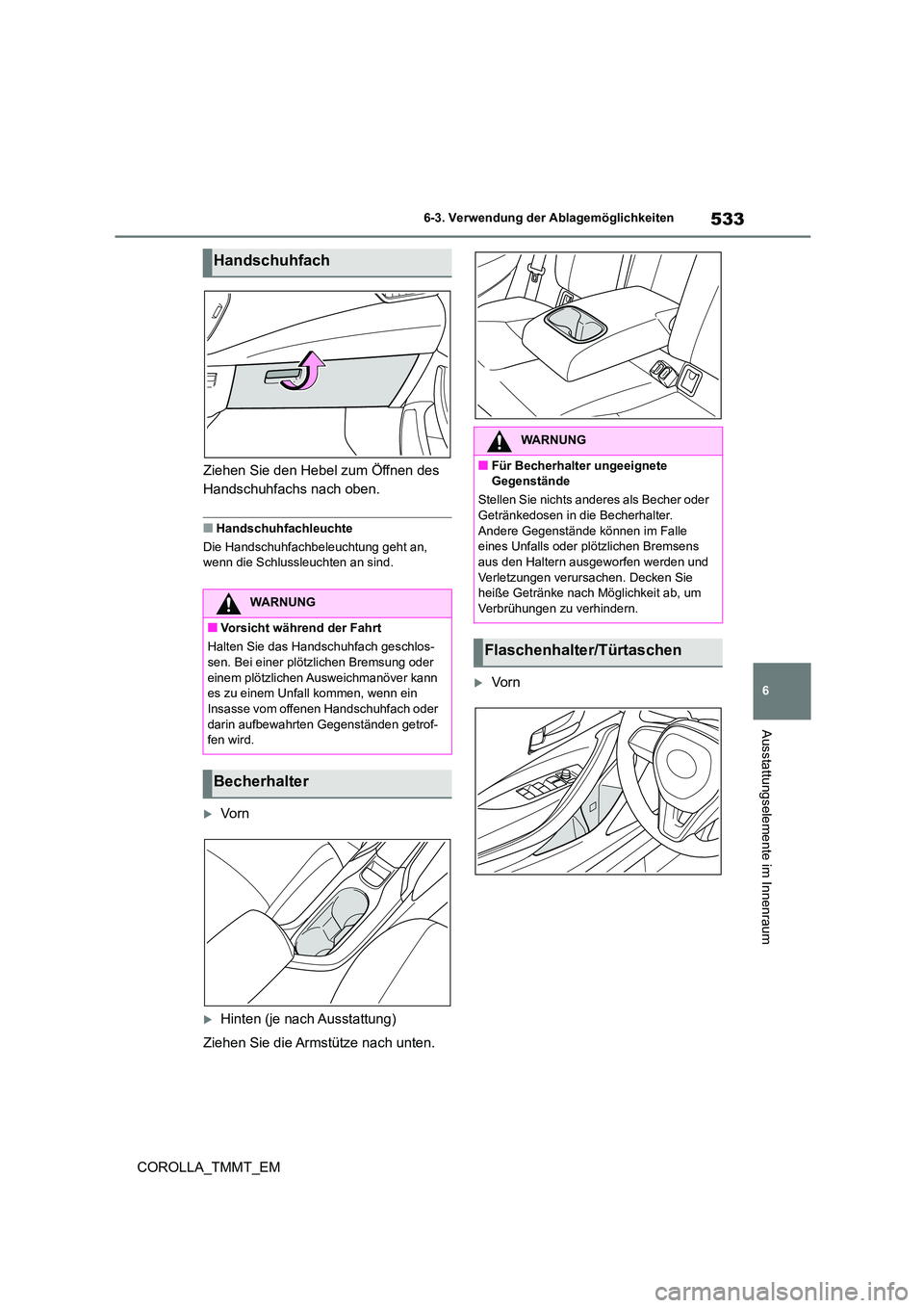 TOYOTA COROLLA 2021 Betriebsanleitungen (in German) 533
6
6-3. Verwendung der Ablagemöglichkeiten
Ausstattungselemente im Innenraum
COROLLA_TMMT_EM
Ziehen Sie den Hebel zum Öffnen des
Handschuhfachs nach oben.
■Handschuhfachleuchte
Die Handsch TOYOTA COROLLA 2021 Betriebsanleitungen (in German) 533
6
6-3. Verwendung der Ablagemöglichkeiten
Ausstattungselemente im Innenraum
COROLLA_TMMT_EM
Ziehen Sie den Hebel zum Öffnen des
Handschuhfachs nach oben.
■Handschuhfachleuchte
Die Handsch