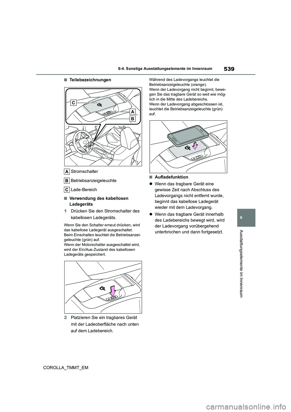 TOYOTA COROLLA 2021 Betriebsanleitungen (in German) 539
6
6-4. Sonstige Ausstattungselemente im Innenraum
Ausstattungselemente im Innenraum
COROLLA_TMMT_EM
■Teilebezeichnungen
Stromschalter
Betriebsanzeigeleuchte
Lade-Bereich
■Verwendung des ka TOYOTA COROLLA 2021 Betriebsanleitungen (in German) 539
6
6-4. Sonstige Ausstattungselemente im Innenraum
Ausstattungselemente im Innenraum
COROLLA_TMMT_EM
■Teilebezeichnungen
Stromschalter
Betriebsanzeigeleuchte
Lade-Bereich
■Verwendung des ka