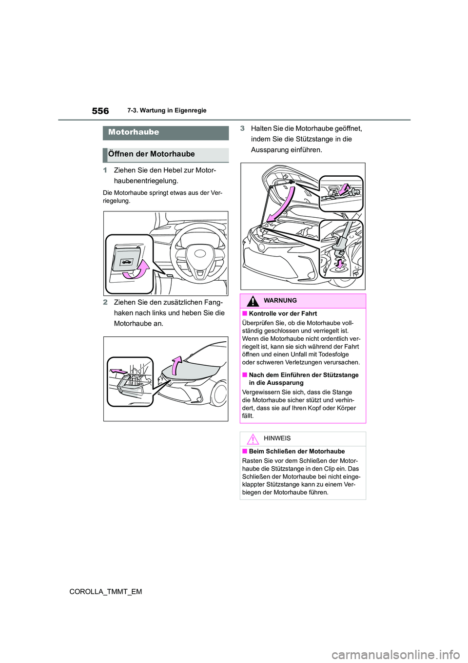 TOYOTA COROLLA 2021 Betriebsanleitungen (in German) 5567-3. Wartung in Eigenregie
COROLLA_TMMT_EM
1 Ziehen Sie den Hebel zur Motor-
haubenentriegelung.
Die Motorhaube springt etwas aus der Ver-
riegelung.
2 Ziehen Sie den zusätzlichen Fang-
haken TOYOTA COROLLA 2021 Betriebsanleitungen (in German) 5567-3. Wartung in Eigenregie
COROLLA_TMMT_EM
1 Ziehen Sie den Hebel zur Motor-
haubenentriegelung.
Die Motorhaube springt etwas aus der Ver-
riegelung.
2 Ziehen Sie den zusätzlichen Fang-
haken