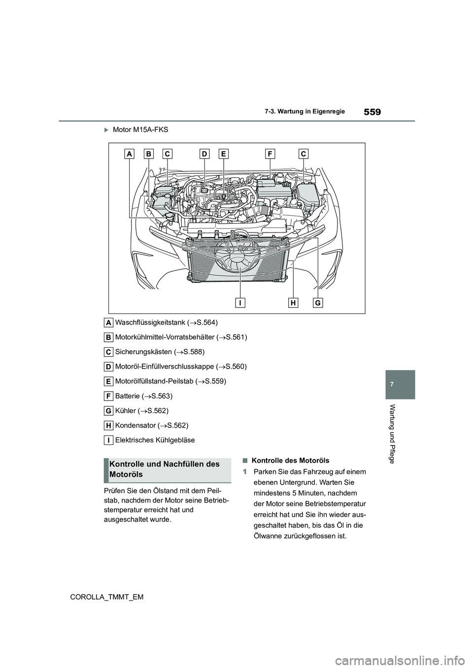 TOYOTA COROLLA 2021 Betriebsanleitungen (in German) 559
7
7-3. Wartung in Eigenregie
Wartung und Pflege
COROLLA_TMMT_EM
Motor M15A-FKS
Waschflüssigkeitstank ( S.564)
Motorkühlmittel-Vorratsbehälter ( S.561)
Sicherungskästen ( S.588) TOYOTA COROLLA 2021 Betriebsanleitungen (in German) 559
7
7-3. Wartung in Eigenregie
Wartung und Pflege
COROLLA_TMMT_EM
Motor M15A-FKS
Waschflüssigkeitstank ( S.564)
Motorkühlmittel-Vorratsbehälter ( S.561)
Sicherungskästen ( S.588)