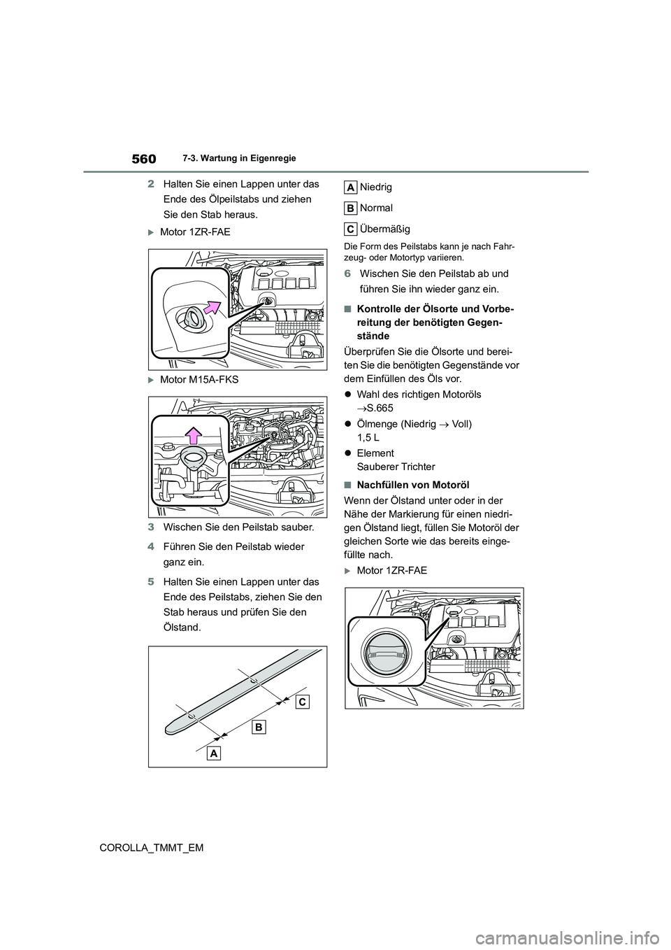 TOYOTA COROLLA 2021 Betriebsanleitungen (in German) 5607-3. Wartung in Eigenregie
COROLLA_TMMT_EM
2 Halten Sie einen Lappen unter das
Ende des Ölpeilstabs und ziehen
Sie den Stab heraus.
Motor 1ZR-FAE
Motor M15A-FKS
3 Wischen Sie den Peilst TOYOTA COROLLA 2021 Betriebsanleitungen (in German) 5607-3. Wartung in Eigenregie
COROLLA_TMMT_EM
2 Halten Sie einen Lappen unter das
Ende des Ölpeilstabs und ziehen
Sie den Stab heraus.
Motor 1ZR-FAE
Motor M15A-FKS
3 Wischen Sie den Peilst