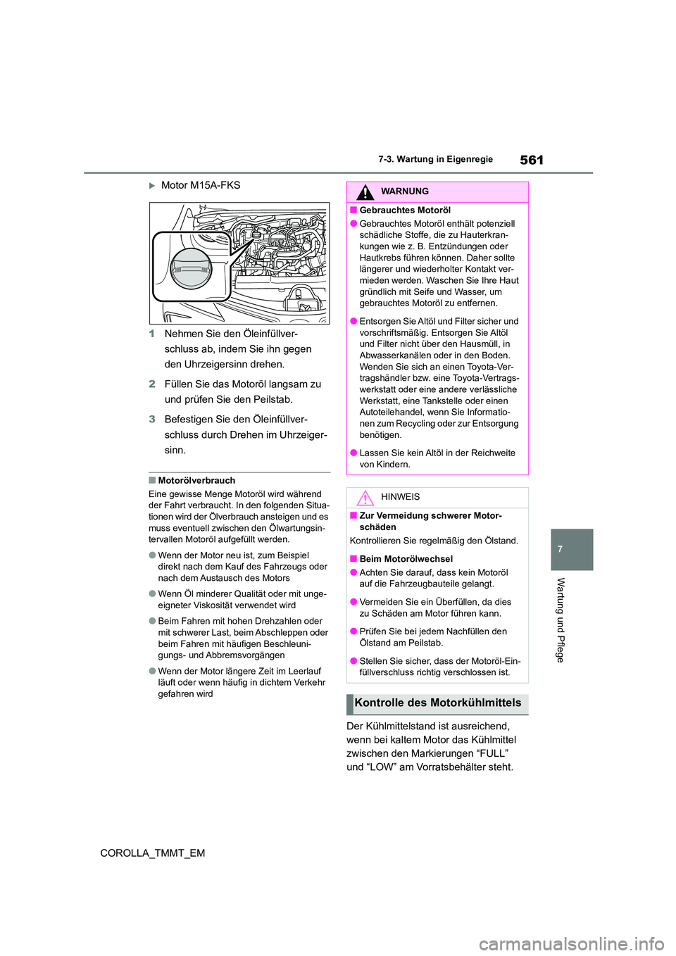 TOYOTA COROLLA 2021 Betriebsanleitungen (in German) 561
7
7-3. Wartung in Eigenregie
Wartung und Pflege
COROLLA_TMMT_EM
Motor M15A-FKS
1 Nehmen Sie den Öleinfüllver-
schluss ab, indem Sie ihn gegen
den Uhrzeigersinn drehen.
2 Füllen Sie das TOYOTA COROLLA 2021 Betriebsanleitungen (in German) 561
7
7-3. Wartung in Eigenregie
Wartung und Pflege
COROLLA_TMMT_EM
Motor M15A-FKS
1 Nehmen Sie den Öleinfüllver-
schluss ab, indem Sie ihn gegen
den Uhrzeigersinn drehen.
2 Füllen Sie das