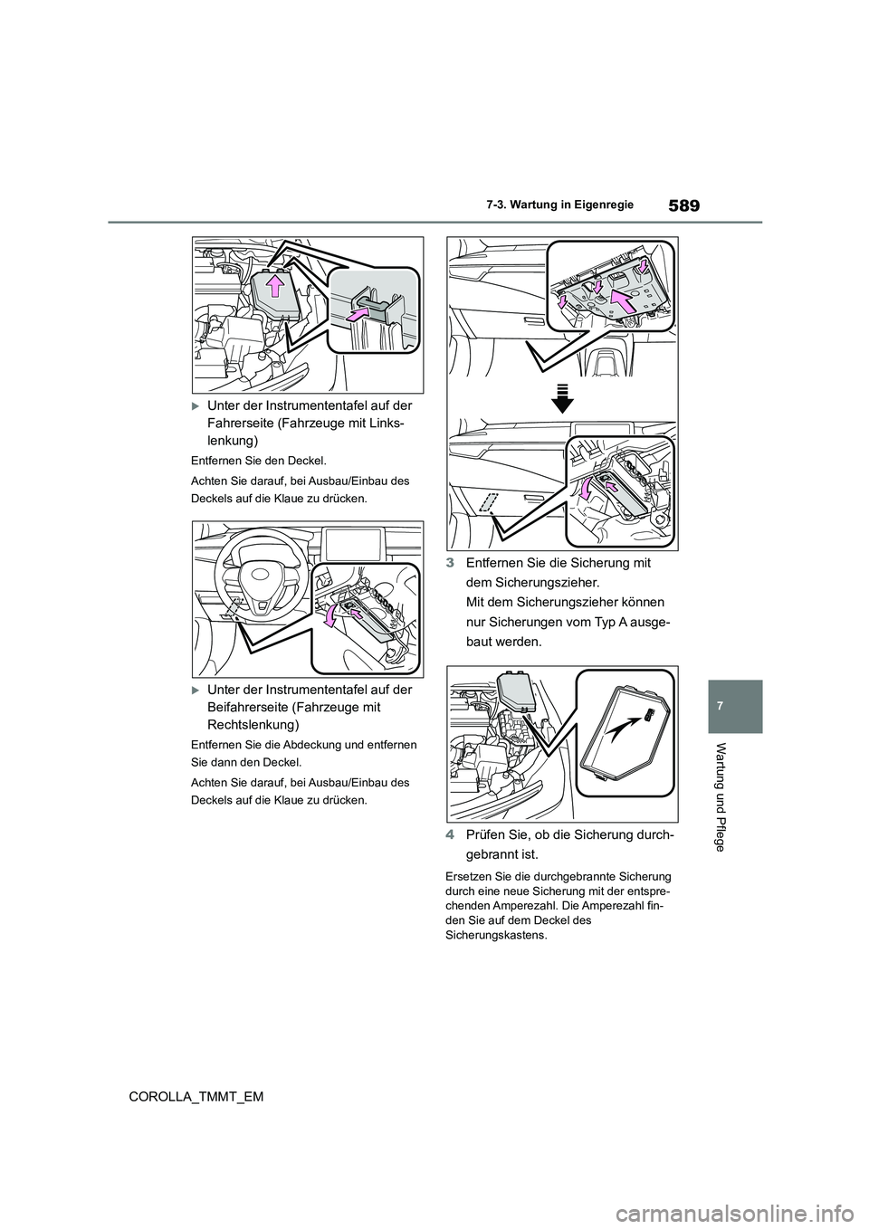 TOYOTA COROLLA 2021 Betriebsanleitungen (in German) 589
7
7-3. Wartung in Eigenregie
Wartung und Pflege
COROLLA_TMMT_EM
Unter der Instrum ententafel auf der
Fahrerseite (Fahrzeuge mit Links-
lenkung)
Entfernen Sie den Deckel.
Achten Sie darauf, TOYOTA COROLLA 2021 Betriebsanleitungen (in German) 589
7
7-3. Wartung in Eigenregie
Wartung und Pflege
COROLLA_TMMT_EM
Unter der Instrum ententafel auf der
Fahrerseite (Fahrzeuge mit Links-
lenkung)
Entfernen Sie den Deckel.
Achten Sie darauf,