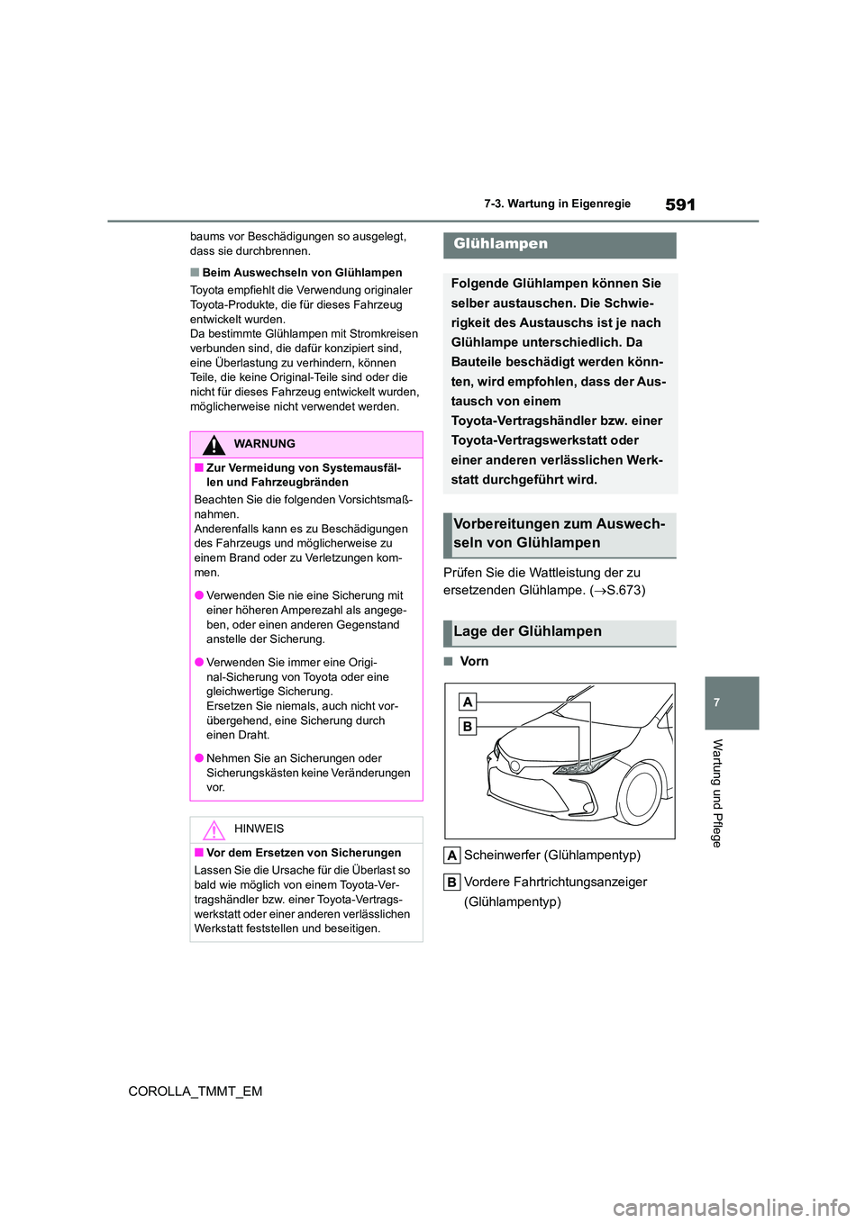 TOYOTA COROLLA 2021 Betriebsanleitungen (in German) 591
7
7-3. Wartung in Eigenregie
Wartung und Pflege
COROLLA_TMMT_EM
baums vor Beschädigungen so ausgelegt, dass sie durchbrennen.
■Beim Auswechseln von Glühlampen
Toyota empfiehlt die Verwendun TOYOTA COROLLA 2021 Betriebsanleitungen (in German) 591
7
7-3. Wartung in Eigenregie
Wartung und Pflege
COROLLA_TMMT_EM
baums vor Beschädigungen so ausgelegt, dass sie durchbrennen.
■Beim Auswechseln von Glühlampen
Toyota empfiehlt die Verwendun
