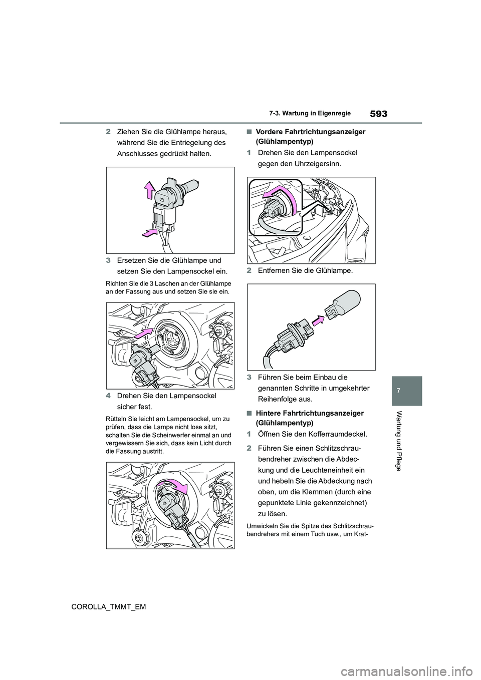 TOYOTA COROLLA 2021 Betriebsanleitungen (in German) 593
7
7-3. Wartung in Eigenregie
Wartung und Pflege
COROLLA_TMMT_EM
2 Ziehen Sie die Glühlampe heraus,
während Sie die Entriegelung des
Anschlusses gedrückt halten.
3 Ersetzen Sie die Glühla TOYOTA COROLLA 2021 Betriebsanleitungen (in German) 593
7
7-3. Wartung in Eigenregie
Wartung und Pflege
COROLLA_TMMT_EM
2 Ziehen Sie die Glühlampe heraus,
während Sie die Entriegelung des
Anschlusses gedrückt halten.
3 Ersetzen Sie die Glühla