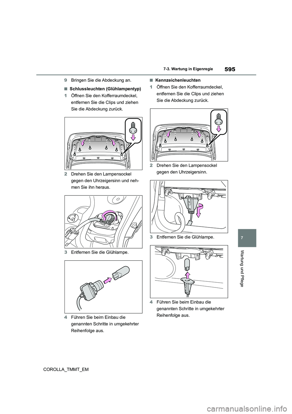 TOYOTA COROLLA 2021 Betriebsanleitungen (in German) 595
7
7-3. Wartung in Eigenregie
Wartung und Pflege
COROLLA_TMMT_EM
9 Bringen Sie die Abdeckung an.
■Schlussleuchten (Glühlampentyp)
1 Öffnen Sie den Kofferraumdeckel,
entfernen Sie die Clips TOYOTA COROLLA 2021 Betriebsanleitungen (in German) 595
7
7-3. Wartung in Eigenregie
Wartung und Pflege
COROLLA_TMMT_EM
9 Bringen Sie die Abdeckung an.
■Schlussleuchten (Glühlampentyp)
1 Öffnen Sie den Kofferraumdeckel,
entfernen Sie die Clips