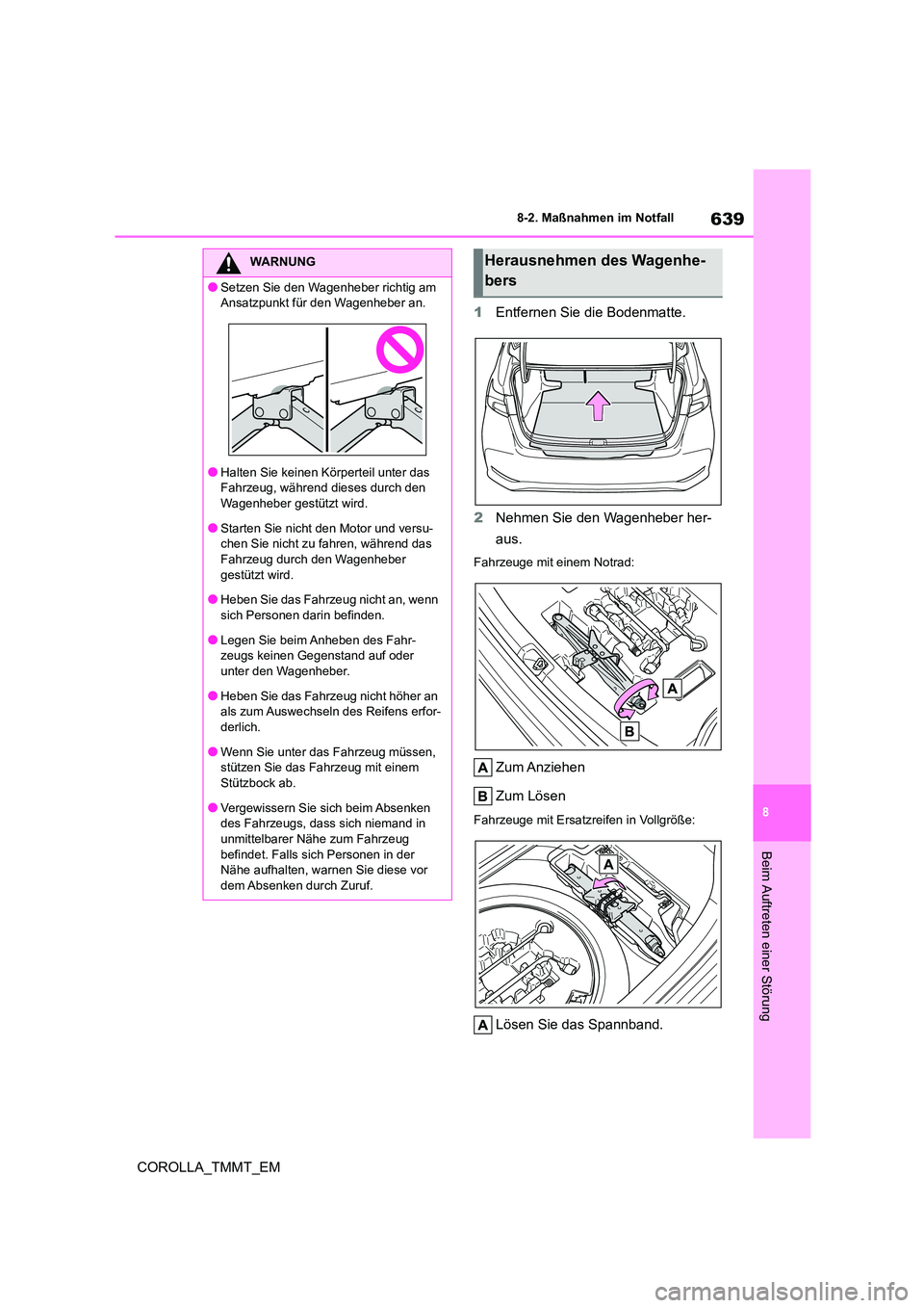 TOYOTA COROLLA 2021 Betriebsanleitungen (in German) 639
8
8-2. Maßnahmen im Notfall
COROLLA_TMMT_EM
Beim Auftreten einer Störung
1 Entfernen Sie die Bodenmatte.
2 Nehmen Sie den Wagenheber her-
aus.
Fahrzeuge mit einem Notrad:
Zum Anziehen
Zum L TOYOTA COROLLA 2021 Betriebsanleitungen (in German) 639
8
8-2. Maßnahmen im Notfall
COROLLA_TMMT_EM
Beim Auftreten einer Störung
1 Entfernen Sie die Bodenmatte.
2 Nehmen Sie den Wagenheber her-
aus.
Fahrzeuge mit einem Notrad:
Zum Anziehen
Zum L