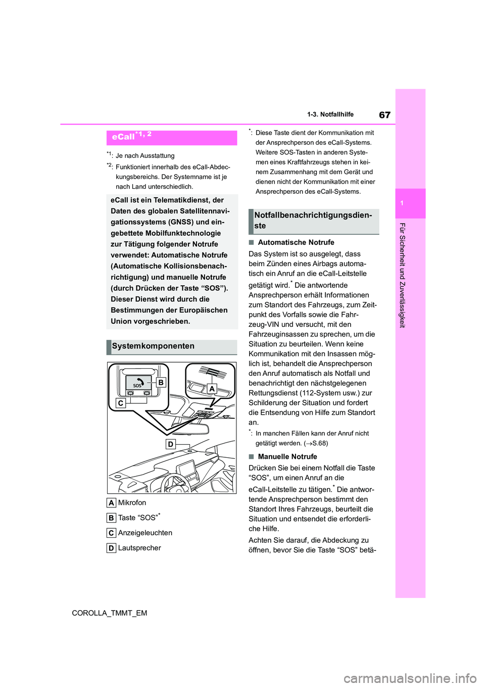 TOYOTA COROLLA 2020  Betriebsanleitungen (in German) 67
1 
1-3. Notfallhilfe
Für Sicherheit und Zuverlässigkeit
COROLLA_TMMT_EM
1-3.Notfallhilfe
*1: Je nach Ausstattung
*2: Funktioniert innerhalb des eCall-Abdec- 
kungsbereichs. Der Systemname ist je 