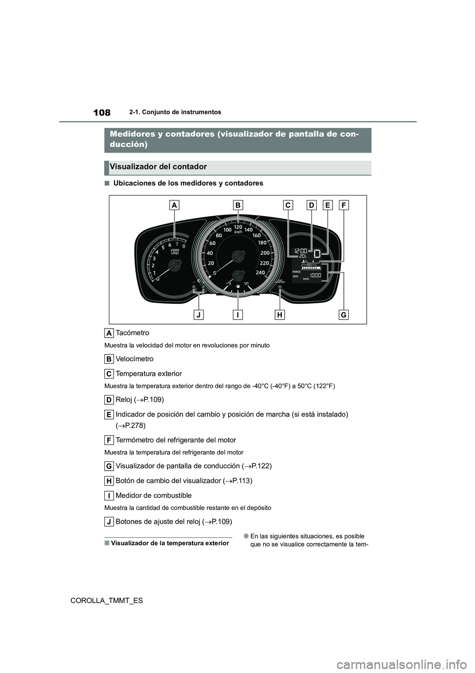 TOYOTA COROLLA 2020 Manual del propietario (in Spanish) 1082-1. Conjunto de instrumentos
COROLLA_TMMT_ES
■Ubicaciones de los medidores y contadores
Ta c ó m e t r o
Muestra la velocidad del motor en revoluciones por minuto
Ve l o c í m e t r o
Temper TOYOTA COROLLA 2020 Manual del propietario (in Spanish) 1082-1. Conjunto de instrumentos
COROLLA_TMMT_ES
■Ubicaciones de los medidores y contadores
Ta c ó m e t r o
Muestra la velocidad del motor en revoluciones por minuto
Ve l o c í m e t r o
Temper