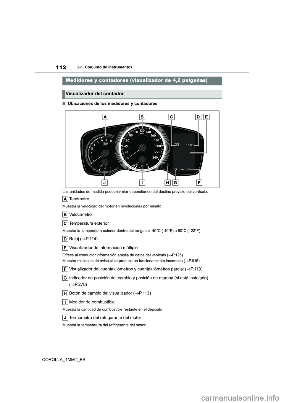 TOYOTA COROLLA 2021 Manual del propietario (in Spanish) 1122-1. Conjunto de instrumentos
COROLLA_TMMT_ES
■Ubicaciones de los medidores y contadores
Las unidades de medida pueden variar dependiendo del destino previsto del vehículo.
Ta c ó m e t r o
Mue TOYOTA COROLLA 2021 Manual del propietario (in Spanish) 1122-1. Conjunto de instrumentos
COROLLA_TMMT_ES
■Ubicaciones de los medidores y contadores
Las unidades de medida pueden variar dependiendo del destino previsto del vehículo.
Ta c ó m e t r o
Mue