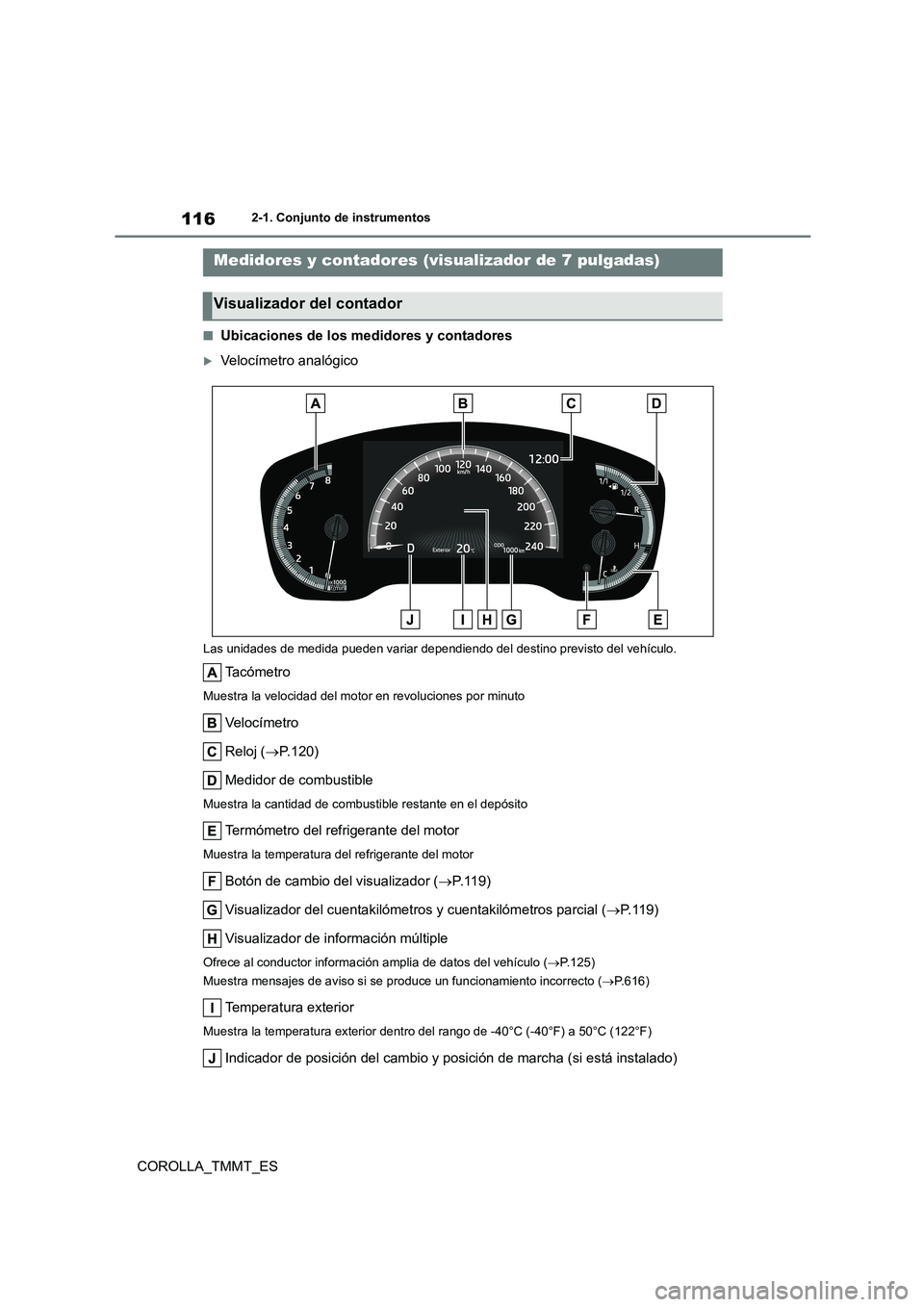 TOYOTA COROLLA 2021 Manual del propietario (in Spanish) 1162-1. Conjunto de instrumentos
COROLLA_TMMT_ES
■Ubicaciones de los medidores y contadores
Velocímetro analógico
Las unidades de medida pueden variar dependiendo del destino previsto del vehí TOYOTA COROLLA 2021 Manual del propietario (in Spanish) 1162-1. Conjunto de instrumentos
COROLLA_TMMT_ES
■Ubicaciones de los medidores y contadores
Velocímetro analógico
Las unidades de medida pueden variar dependiendo del destino previsto del vehí