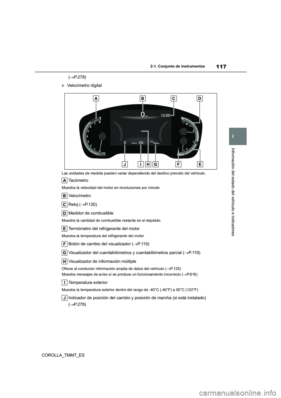 TOYOTA COROLLA 2021 Manual del propietario (in Spanish) 117
2
2-1. Conjunto de instrumentos
Información del estado del vehículo e indicadores
COROLLA_TMMT_ES
( P.278)
Velocímetro digital
Las unidades de medida pueden variar dependiendo del desti TOYOTA COROLLA 2021 Manual del propietario (in Spanish) 117
2
2-1. Conjunto de instrumentos
Información del estado del vehículo e indicadores
COROLLA_TMMT_ES
( P.278)
Velocímetro digital
Las unidades de medida pueden variar dependiendo del desti