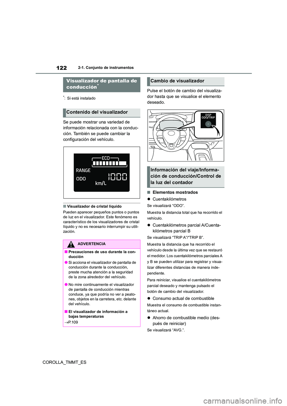 TOYOTA COROLLA 2020  Manual del propietario (in Spanish) 1222-1. Conjunto de instrumentos
COROLLA_TMMT_ES
*: Si está instalado
Se puede mostrar una variedad de  
información relacionada con la conduc-
ción. También se puede cambiar la 
configuración de