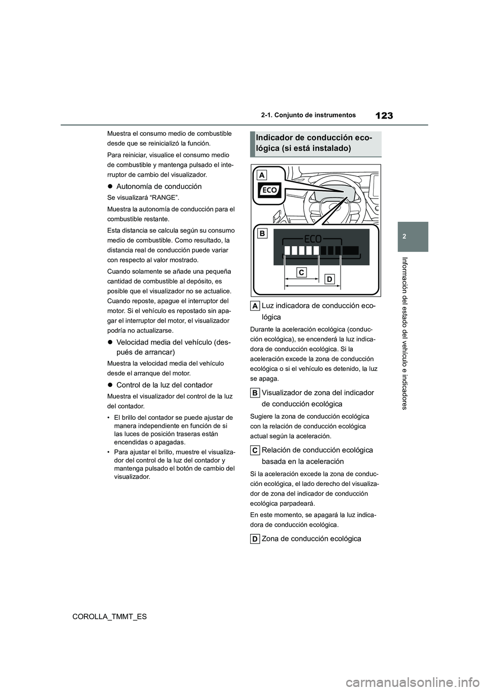 TOYOTA COROLLA 2020  Manual del propietario (in Spanish) 123
2 
2-1. Conjunto de instrumentos
Información del estado del vehículo e indicadores
COROLLA_TMMT_ES
Muestra el consumo medio de combustible  
desde que se reinicializó la función. 
Para reinici