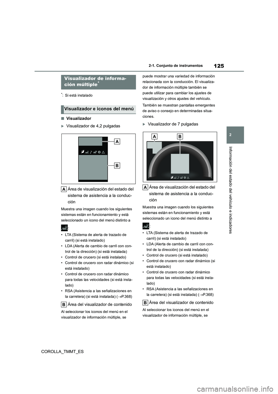 TOYOTA COROLLA 2020  Manual del propietario (in Spanish) 125
2 
2-1. Conjunto de instrumentos
Información del estado del vehículo e indicadores
COROLLA_TMMT_ES
*: Si está instalado
■Visualizador
Visualizador de 4,2 pulgadas 
Área de visualización 