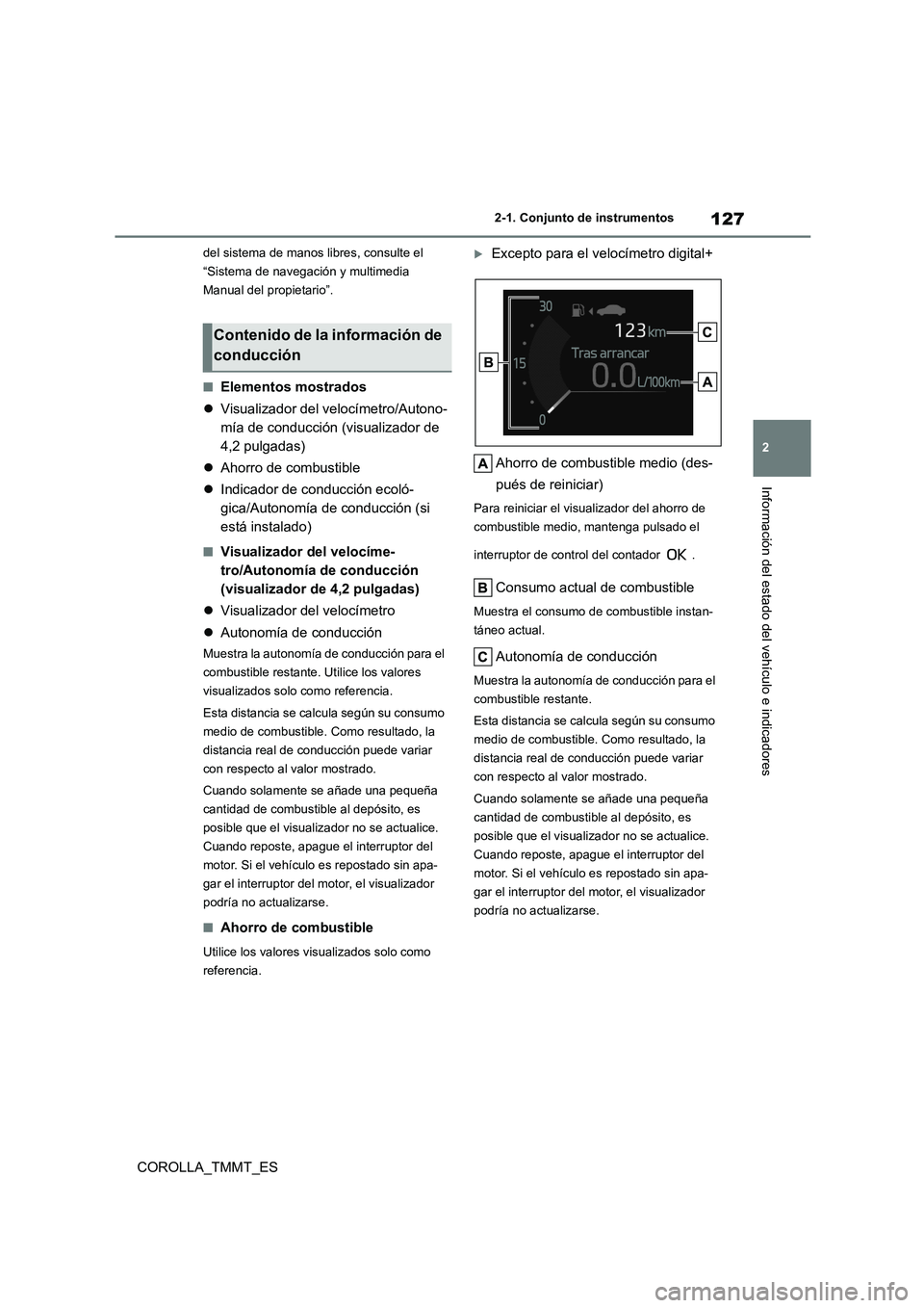 TOYOTA COROLLA 2020  Manual del propietario (in Spanish) 127
2 
2-1. Conjunto de instrumentos
Información del estado del vehículo e indicadores
COROLLA_TMMT_ES
del sistema de manos libres, consulte el  
“Sistema de navegación y multimedia 
Manual del p