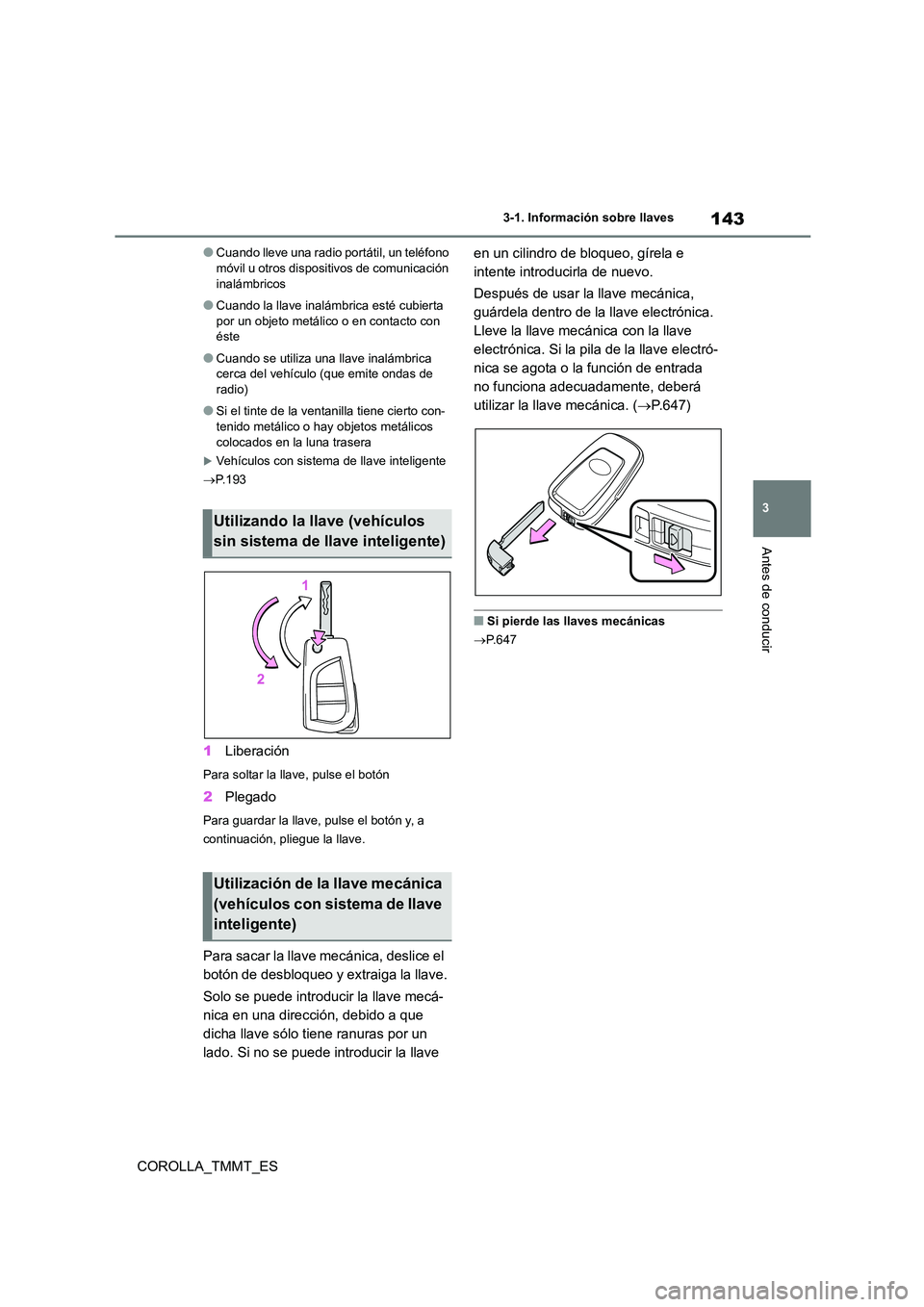 TOYOTA COROLLA 2020 Manual del propietario (in Spanish) 143
3
3-1. Información sobre llaves
Antes de conducir
COROLLA_TMMT_ES
●Cuando lleve una radio portátil, un teléfono móvil u otros dispositivos de comunicación
inalámbricos
●Cuando la lla TOYOTA COROLLA 2020 Manual del propietario (in Spanish) 143
3
3-1. Información sobre llaves
Antes de conducir
COROLLA_TMMT_ES
●Cuando lleve una radio portátil, un teléfono móvil u otros dispositivos de comunicación
inalámbricos
●Cuando la lla