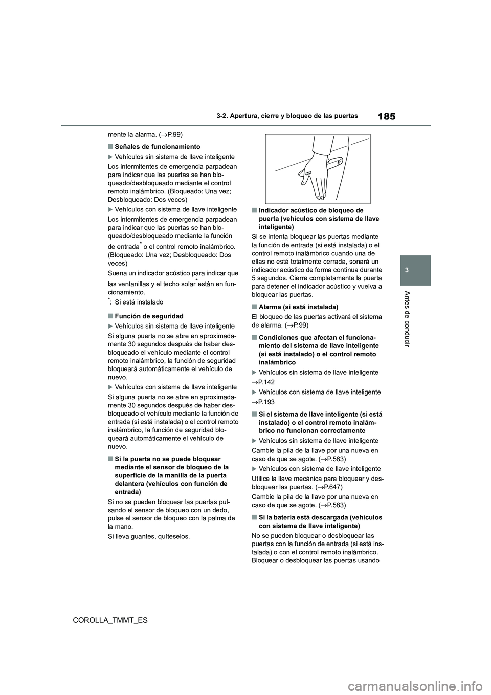TOYOTA COROLLA 2020  Manual del propietario (in Spanish) 185
3 
3-2. Apertura, cierre y bloqueo de las puertas
Antes de conducir
COROLLA_TMMT_ES
mente la alarma. ( P.99)
■Señales de funcionamiento
Vehículos sin sistema de llave inteligente 
Los in