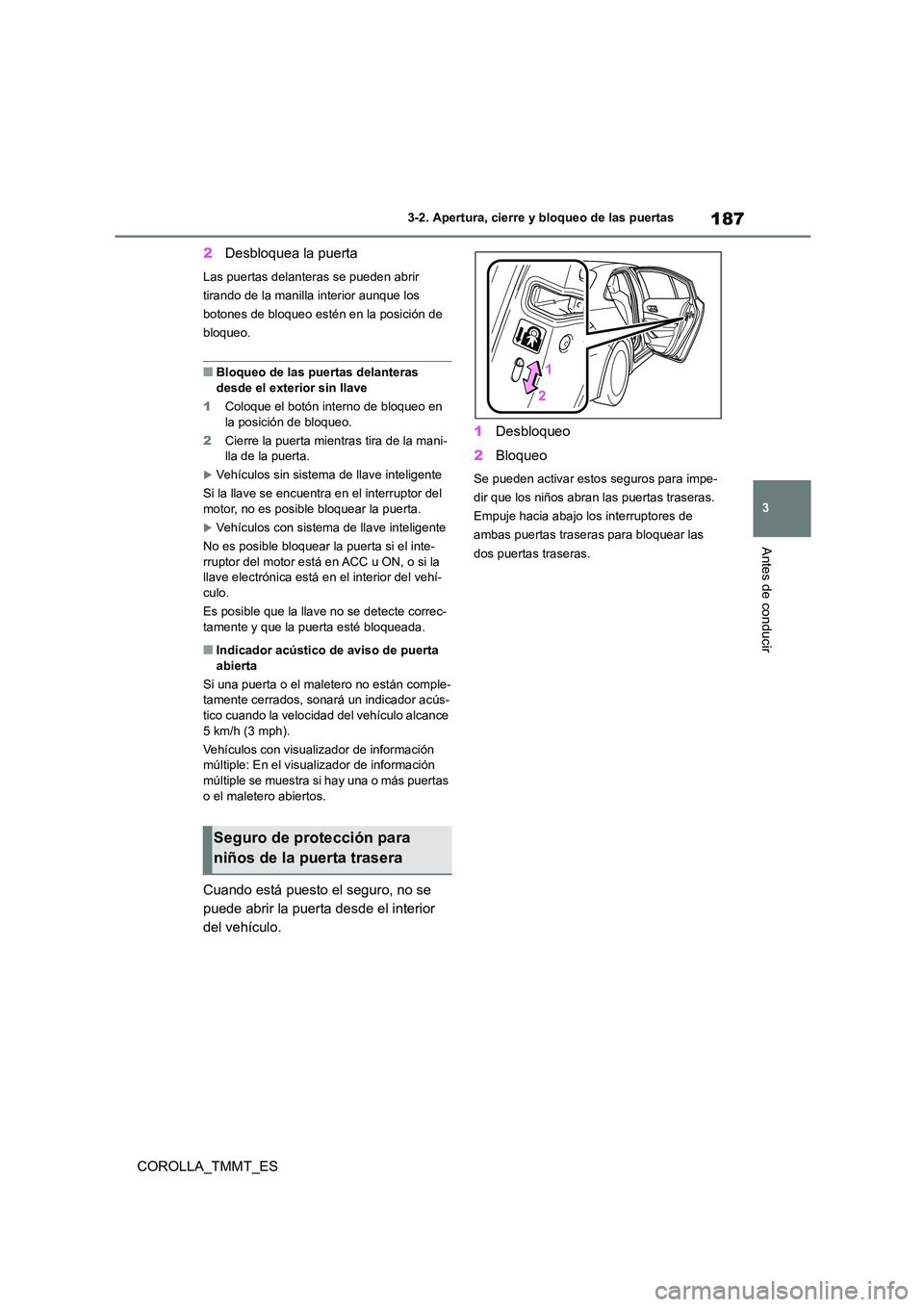 TOYOTA COROLLA 2020  Manual del propietario (in Spanish) 187
3 
3-2. Apertura, cierre y bloqueo de las puertas
Antes de conducir
COROLLA_TMMT_ES 
2 Desbloquea la puerta
Las puertas delanteras se pueden abrir  
tirando de la manilla interior aunque los 
boto