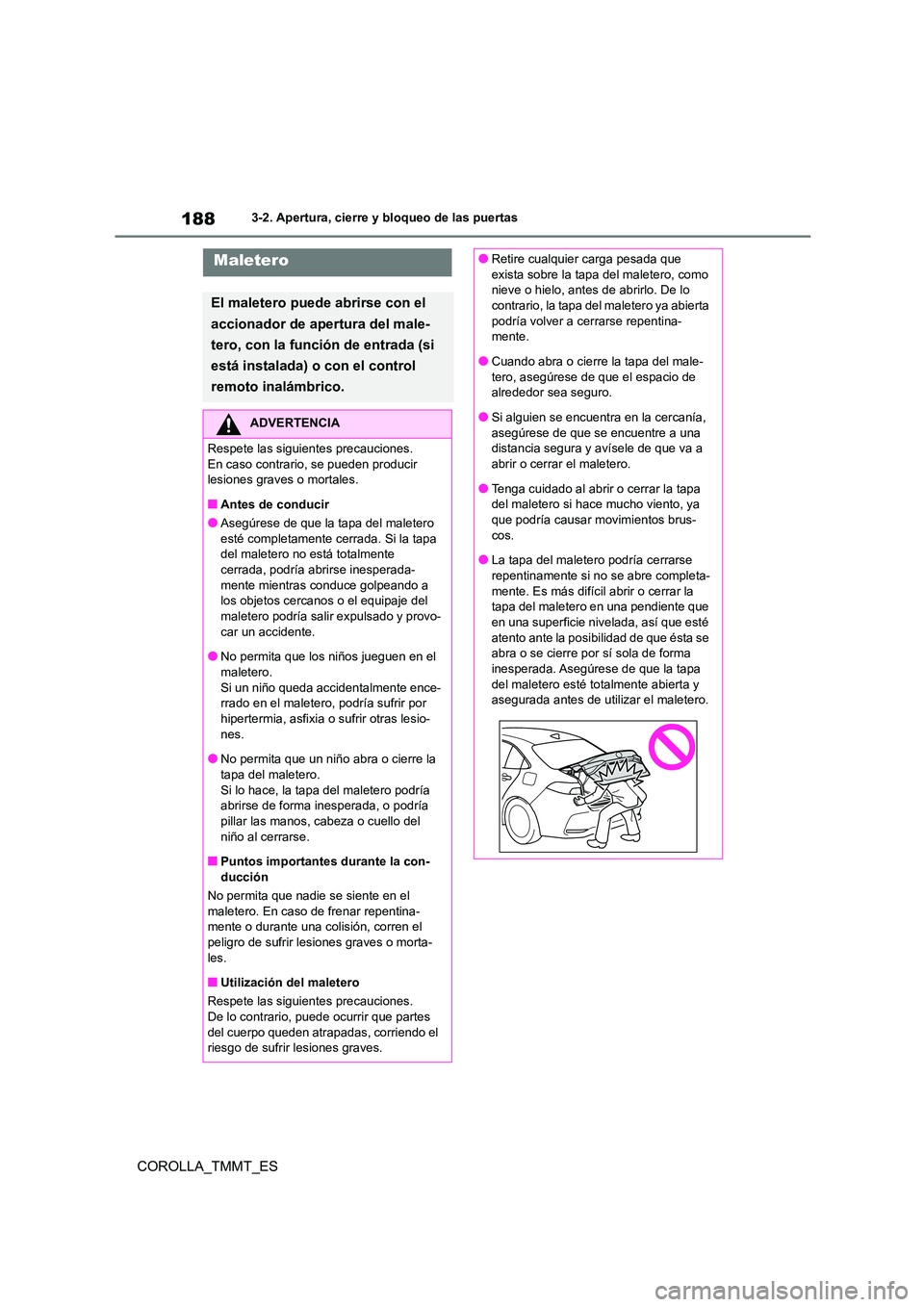 TOYOTA COROLLA 2020  Manual del propietario (in Spanish) 1883-2. Apertura, cierre y bloqueo de las puertas
COROLLA_TMMT_ES
Maletero
El maletero puede abrirse con el  
accionador de apertura del male-
tero, con la función de entrada (si 
está instalada) o 