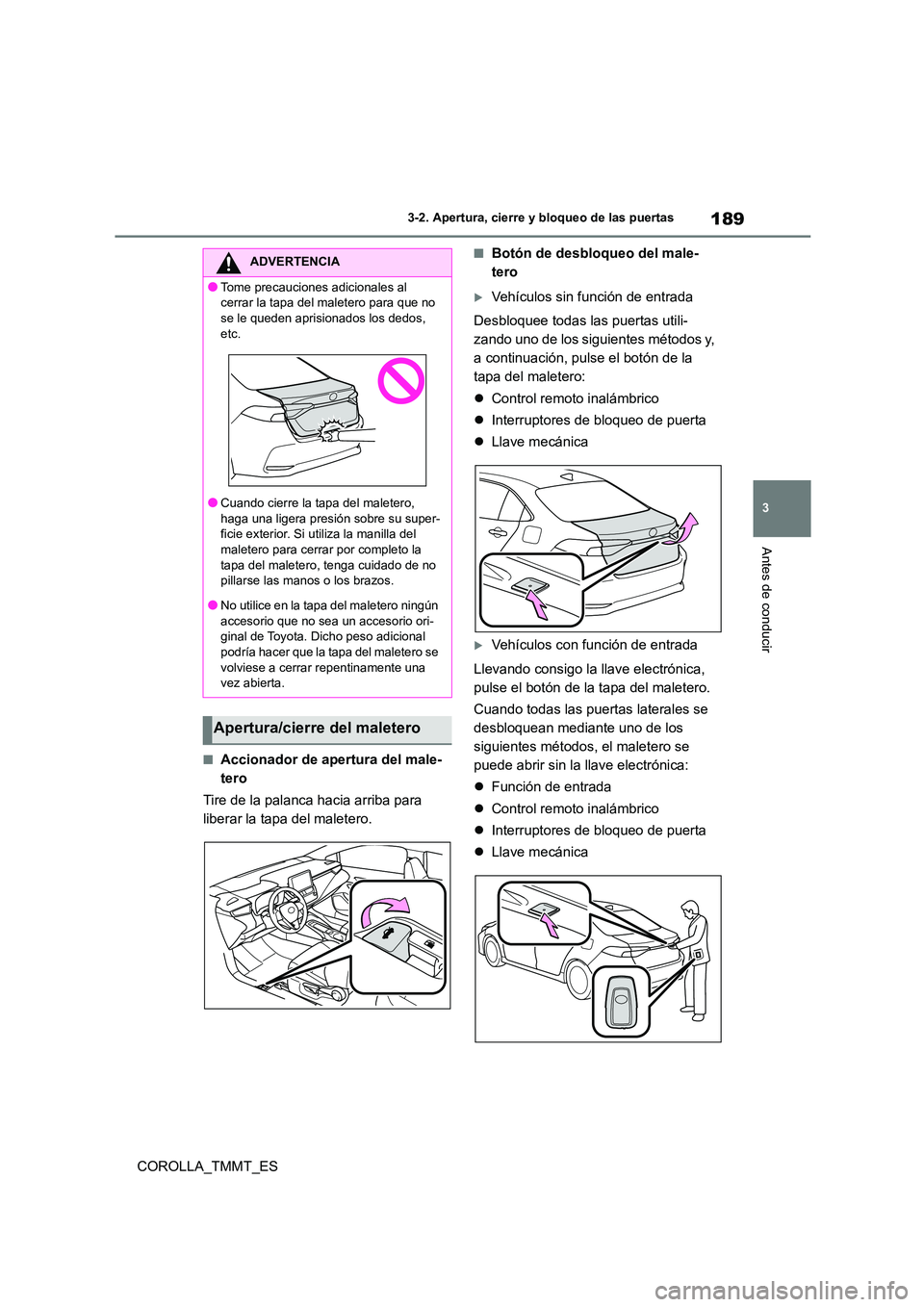TOYOTA COROLLA 2020 Manual del propietario (in Spanish) 189
3
3-2. Apertura, cierre y bloqueo de las puertas
Antes de conducir
COROLLA_TMMT_ES
■Accionador de apertura del male-
tero
Tire de la palanca hacia arriba para
liberar la tapa del maletero.
TOYOTA COROLLA 2020 Manual del propietario (in Spanish) 189
3
3-2. Apertura, cierre y bloqueo de las puertas
Antes de conducir
COROLLA_TMMT_ES
■Accionador de apertura del male-
tero
Tire de la palanca hacia arriba para
liberar la tapa del maletero.
