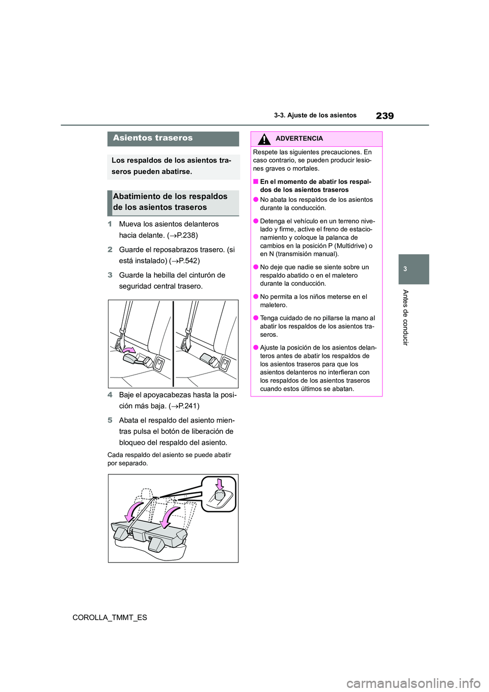 TOYOTA COROLLA 2021  Manual del propietario (in Spanish) 239
3 
3-3. Ajuste de los asientos
Antes de conducir
COROLLA_TMMT_ES 
1 Mueva los asientos delanteros  
hacia delante. ( P.238) 
2 Guarde el reposabrazos trasero. (si  
está instalado) ( P.542)