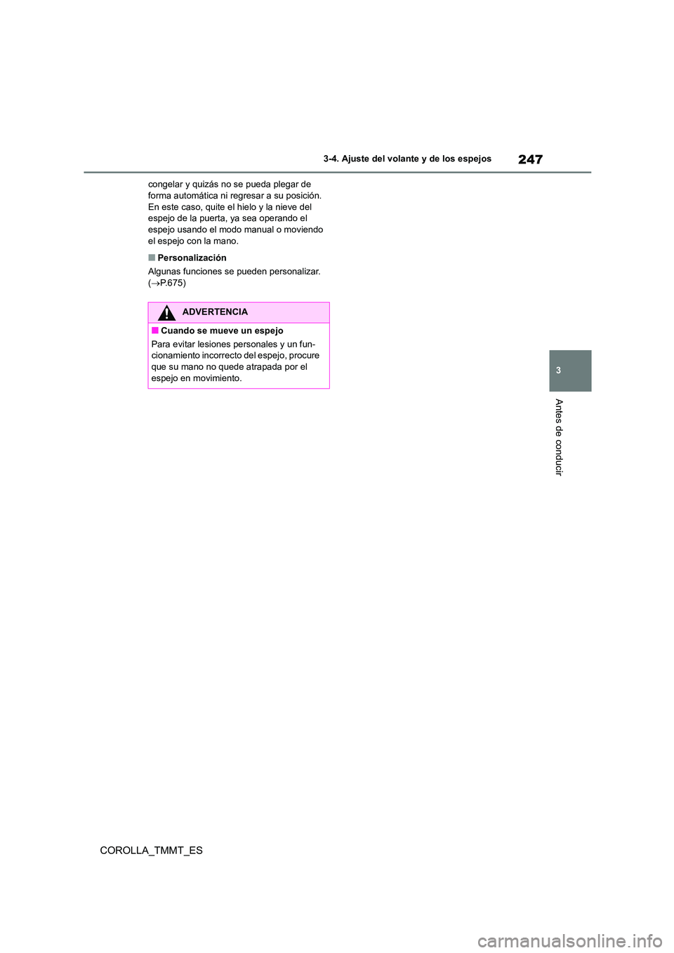 TOYOTA COROLLA 2021  Manual del propietario (in Spanish) 247
3 
3-4. Ajuste del volante y de los espejos
Antes de conducir
COROLLA_TMMT_ES
congelar y quizás no se pueda plegar de  forma automática ni regresar a su posición.  
En este caso, quite el hielo