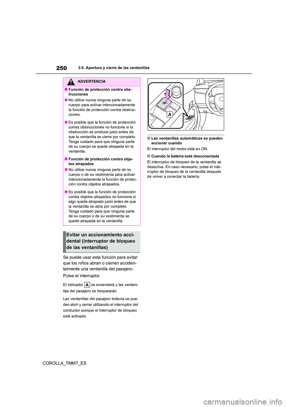 TOYOTA COROLLA 2020  Manual del propietario (in Spanish) 2503-5. Apertura y cierre de las ventanillas
COROLLA_TMMT_ES 
Se puede usar esta función para evitar  
que los niños abran o cierren acciden-
talmente una ventanilla del pasajero. 
Pulse el interrup