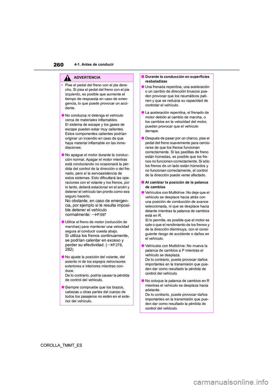TOYOTA COROLLA 2021  Manual del propietario (in Spanish) 2604-1. Antes de conducir
COROLLA_TMMT_ES
ADVERTENCIA
• Pise el pedal del freno con el pie dere- 
cho. Si pisa el pedal del freno con el pie 
izquierdo, es posible que aumente el  tiempo de respuest