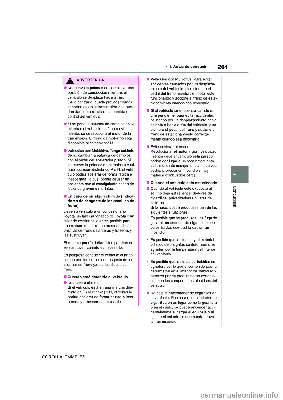 TOYOTA COROLLA 2021  Manual del propietario (in Spanish) 261
4 
4-1. Antes de conducir
Conducción
COROLLA_TMMT_ES
ADVERTENCIA
●No mueva la palanca de cambios a una  
posición de conducción mientras el 
vehículo se desplaza hacia atrás. De lo contrari
