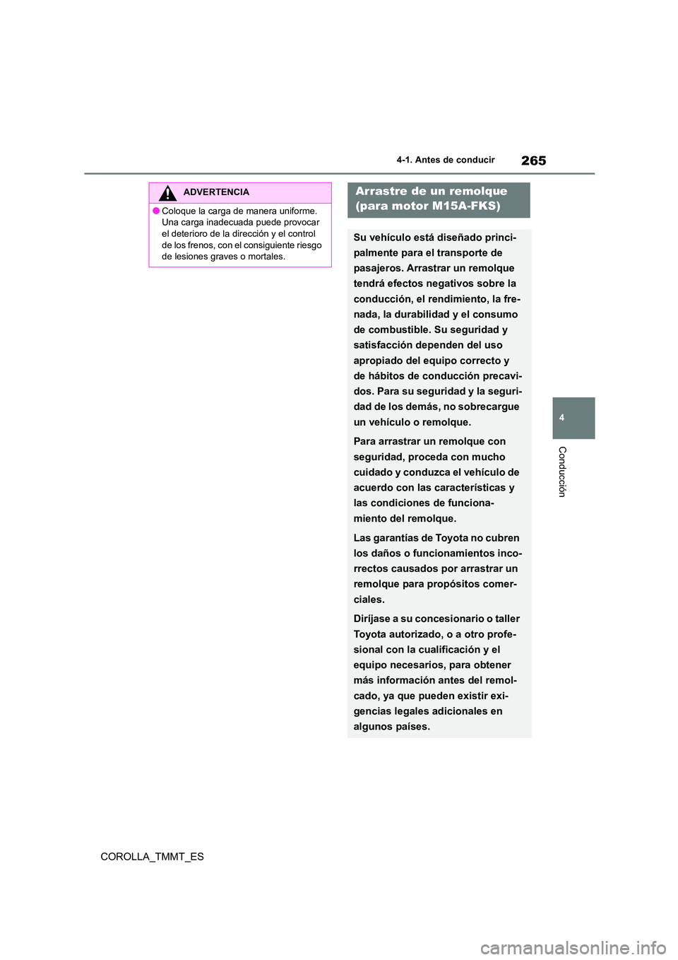 TOYOTA COROLLA 2021  Manual del propietario (in Spanish) 265
4 
4-1. Antes de conducir
Conducción
COROLLA_TMMT_ES
ADVERTENCIA
●Coloque la carga de manera uniforme. 
Una carga inadecuada puede provocar 
el deterioro de la dirección y el control  de los f