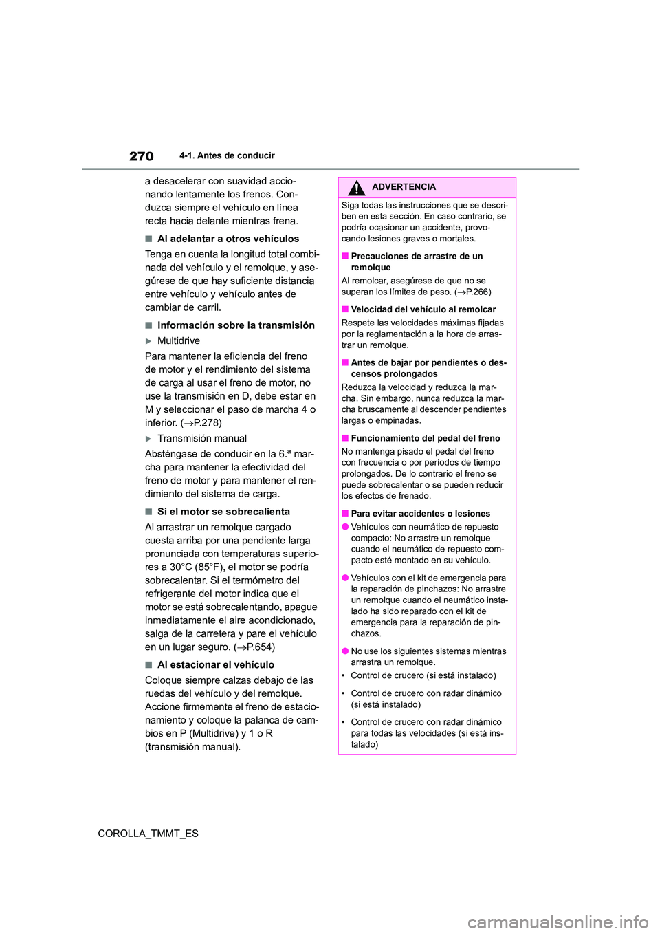 TOYOTA COROLLA 2021 Manual del propietario (in Spanish) 2704-1. Antes de conducir
COROLLA_TMMT_ES
a desacelerar con suavidad accio-
nando lentamente los frenos. Con-
duzca siempre el vehículo en línea
recta hacia delante mientras frena.
■Al adelanta TOYOTA COROLLA 2021 Manual del propietario (in Spanish) 2704-1. Antes de conducir
COROLLA_TMMT_ES
a desacelerar con suavidad accio-
nando lentamente los frenos. Con-
duzca siempre el vehículo en línea
recta hacia delante mientras frena.
■Al adelanta