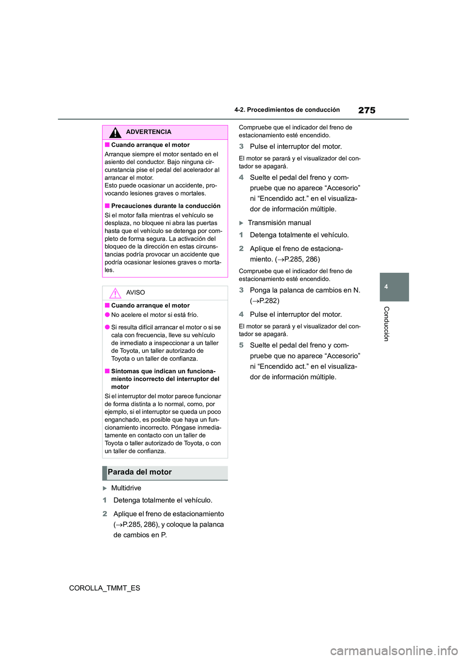TOYOTA COROLLA 2021 Manual del propietario (in Spanish) 275
4
4-2. Procedimientos de conducción
Conducción
COROLLA_TMMT_ES
Multidrive
1 Detenga totalmente el vehículo.
2 Aplique el freno de estacionamiento
( P.285, 286), y coloque la palanca TOYOTA COROLLA 2021 Manual del propietario (in Spanish) 275
4
4-2. Procedimientos de conducción
Conducción
COROLLA_TMMT_ES
Multidrive
1 Detenga totalmente el vehículo.
2 Aplique el freno de estacionamiento
( P.285, 286), y coloque la palanca
