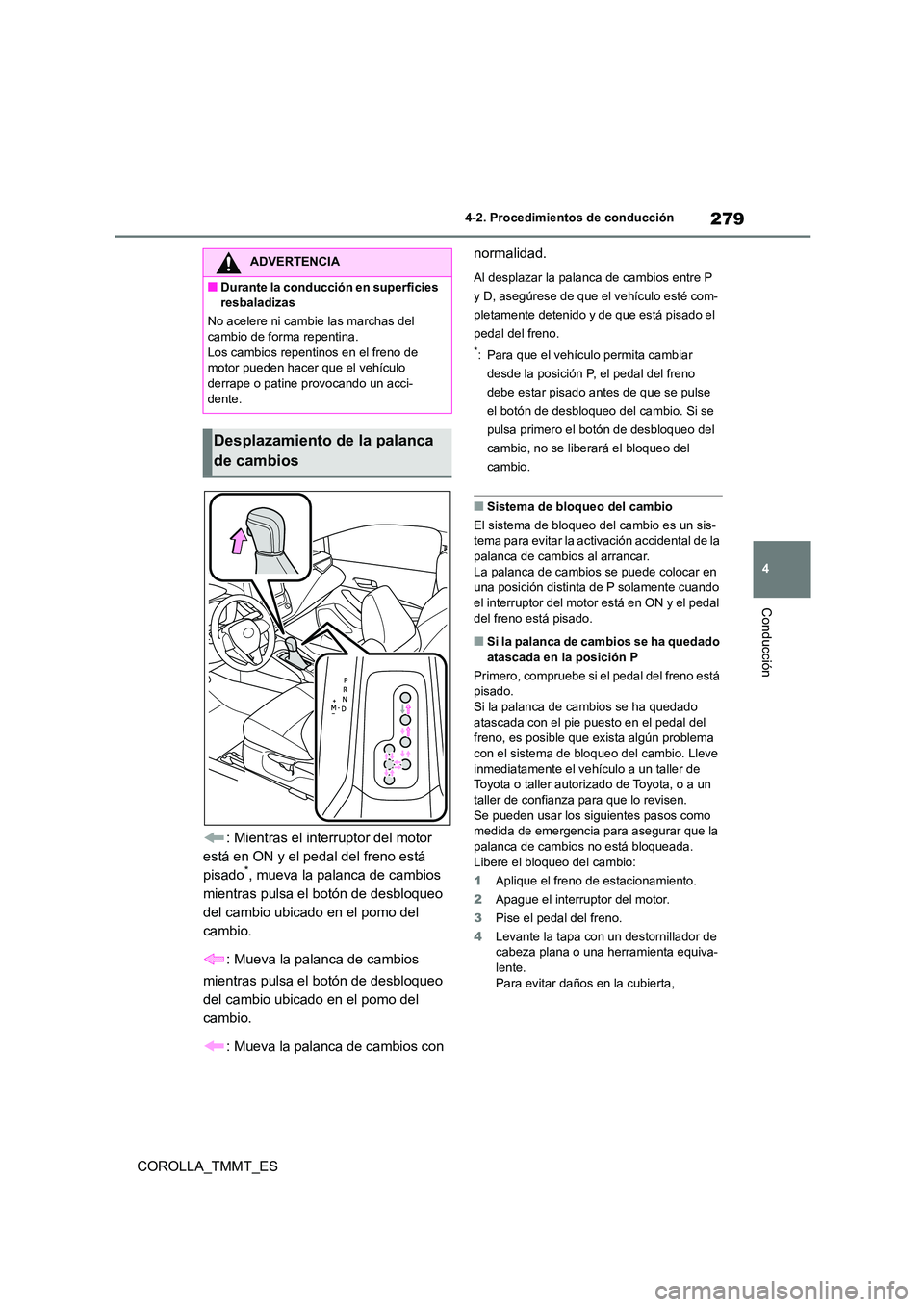 TOYOTA COROLLA 2020  Manual del propietario (in Spanish) 279
4 
4-2. Procedimientos de conducción
Conducción
COROLLA_TMMT_ES 
: Mientras el interruptor del motor  
está en ON y el pedal del freno está 
pisado*, mueva la palanca de cambios 
mientras puls