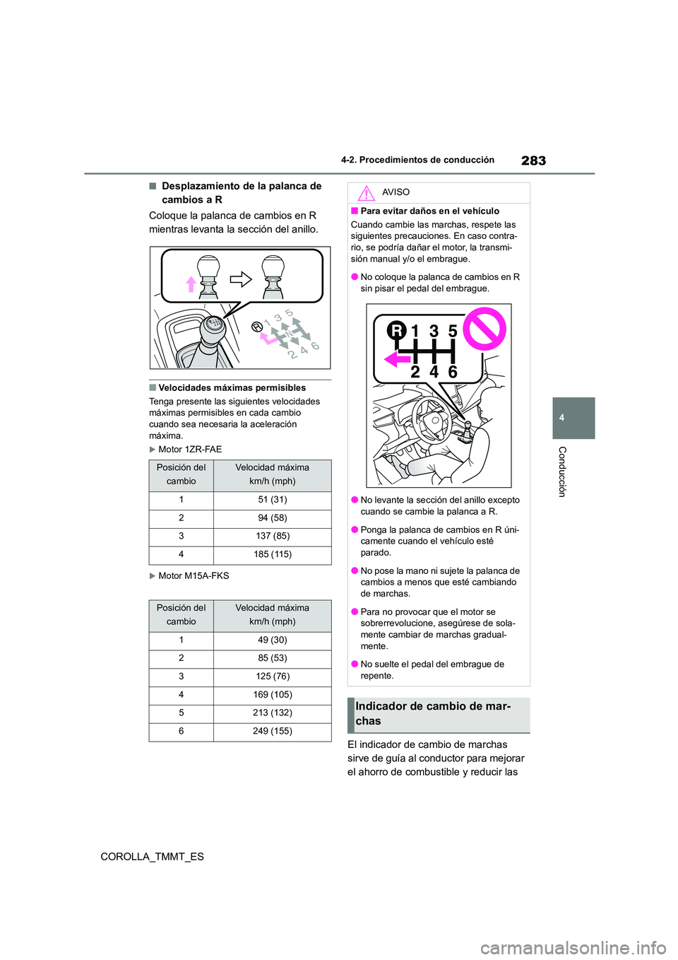 TOYOTA COROLLA 2020  Manual del propietario (in Spanish) 283
4 
4-2. Procedimientos de conducción
Conducción
COROLLA_TMMT_ES
■Desplazamiento de la palanca de  
cambios a R 
Coloque la palanca de cambios en R  
mientras levanta la sección del anillo.
