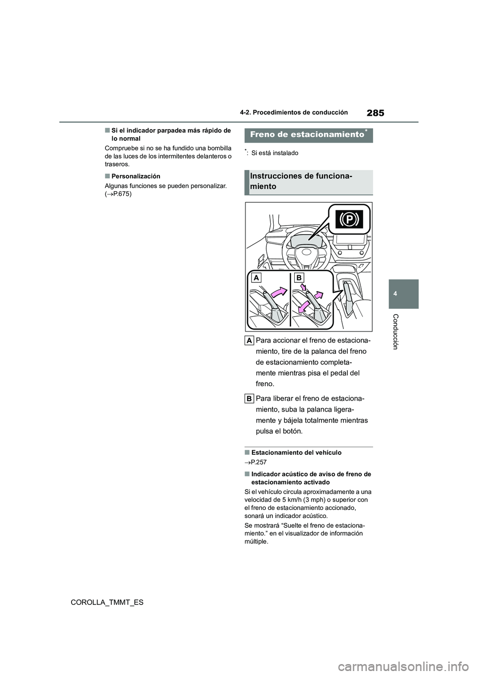 TOYOTA COROLLA 2020  Manual del propietario (in Spanish) 285
4 
4-2. Procedimientos de conducción
Conducción
COROLLA_TMMT_ES
■Si el indicador parpadea más rápido de  lo normal 
Compruebe si no se ha fundido una bombilla  
de las luces de los intermite