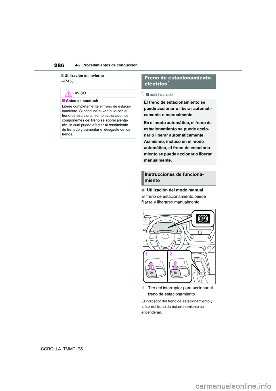 TOYOTA COROLLA 2020  Manual del propietario (in Spanish) 2864-2. Procedimientos de conducción
COROLLA_TMMT_ES
■Utilización en invierno 
 P.453
*: Si está instalado
■Utilización del modo manual 
El freno de estacionamiento puede  
fijarse y libera