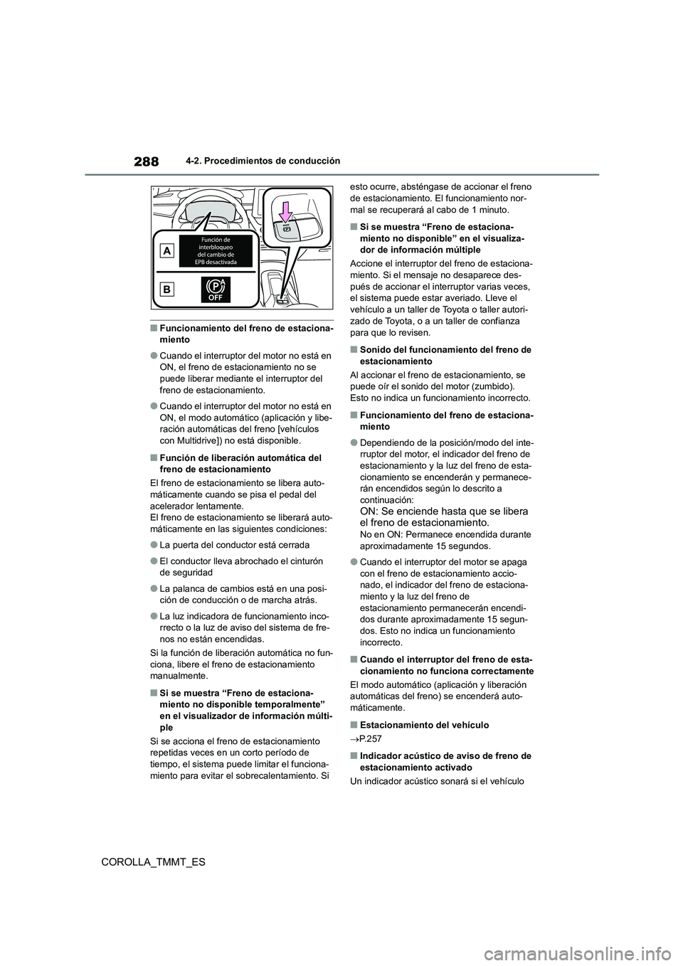 TOYOTA COROLLA 2020  Manual del propietario (in Spanish) 2884-2. Procedimientos de conducción
COROLLA_TMMT_ES
■Funcionamiento del freno de estaciona- miento
●Cuando el interruptor del motor no está en ON, el freno de estacionamiento no se  
puede libe