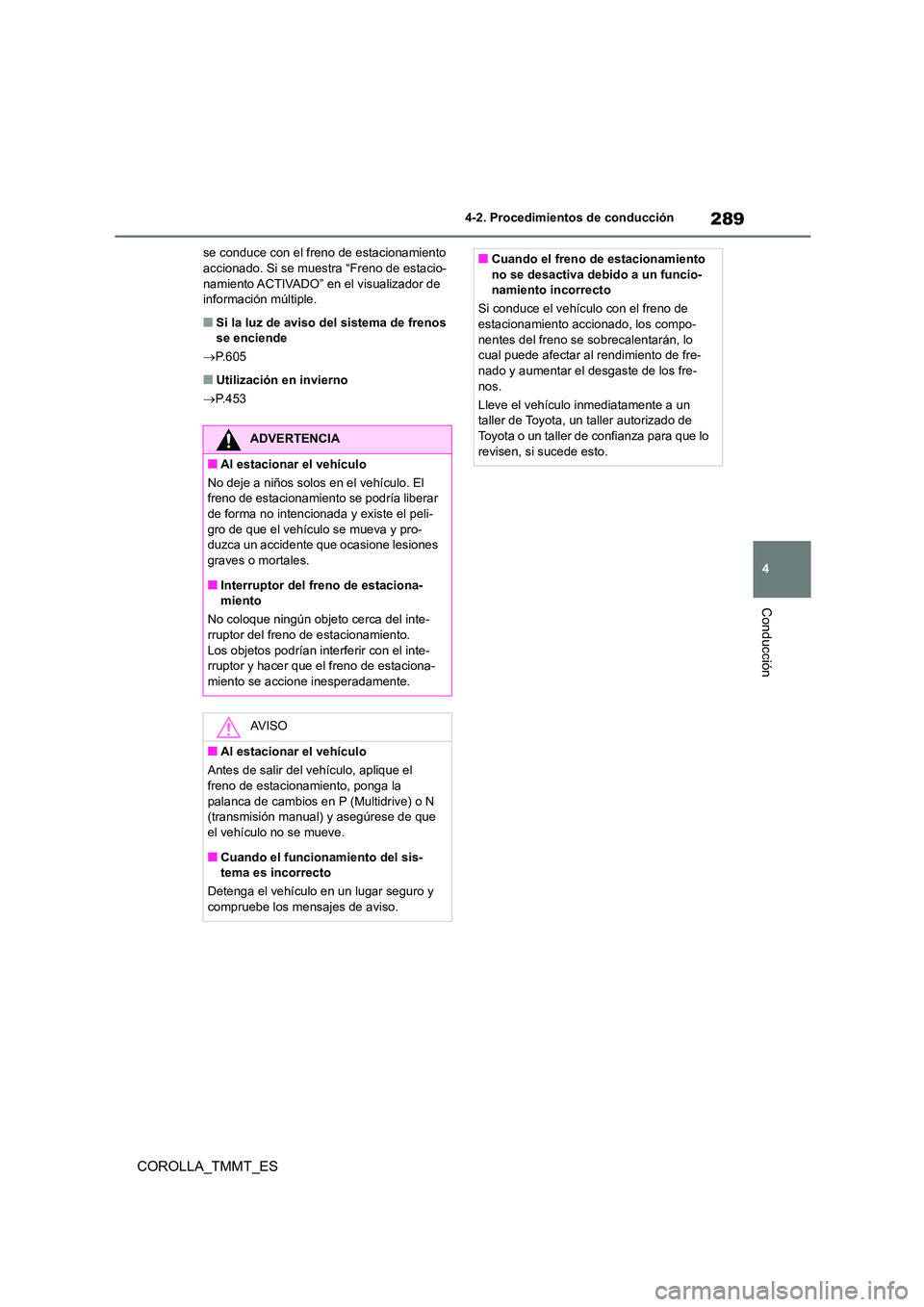 TOYOTA COROLLA 2020  Manual del propietario (in Spanish) 289
4 
4-2. Procedimientos de conducción
Conducción
COROLLA_TMMT_ES
se conduce con el freno de estacionamiento  accionado. Si se muestra “Freno de estacio- 
namiento ACTIVADO” en el visualizador