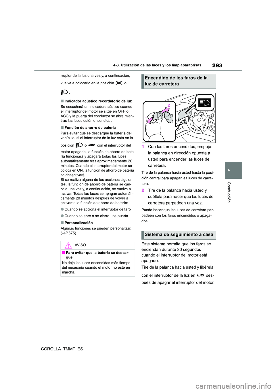 TOYOTA COROLLA 2020  Manual del propietario (in Spanish) 293
4 
4-3. Utilización de las luces y los limpiaparabrisas
Conducción
COROLLA_TMMT_ES
rruptor de la luz una vez y, a continuación,  
vuelva a colocarlo en la posición   o  
.
■Indicador acústi