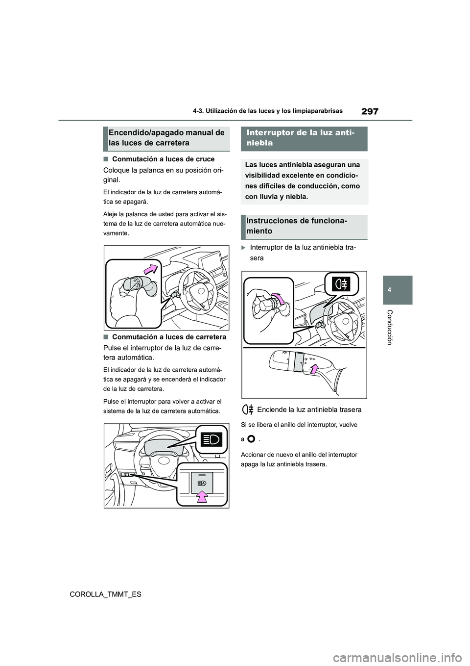 TOYOTA COROLLA 2020  Manual del propietario (in Spanish) 297
4 
4-3. Utilización de las luces y los limpiaparabrisas
Conducción
COROLLA_TMMT_ES
■Conmutación a luces de cruce 
Coloque la palanca en su posición ori- 
ginal.
El indicador de la luz de car