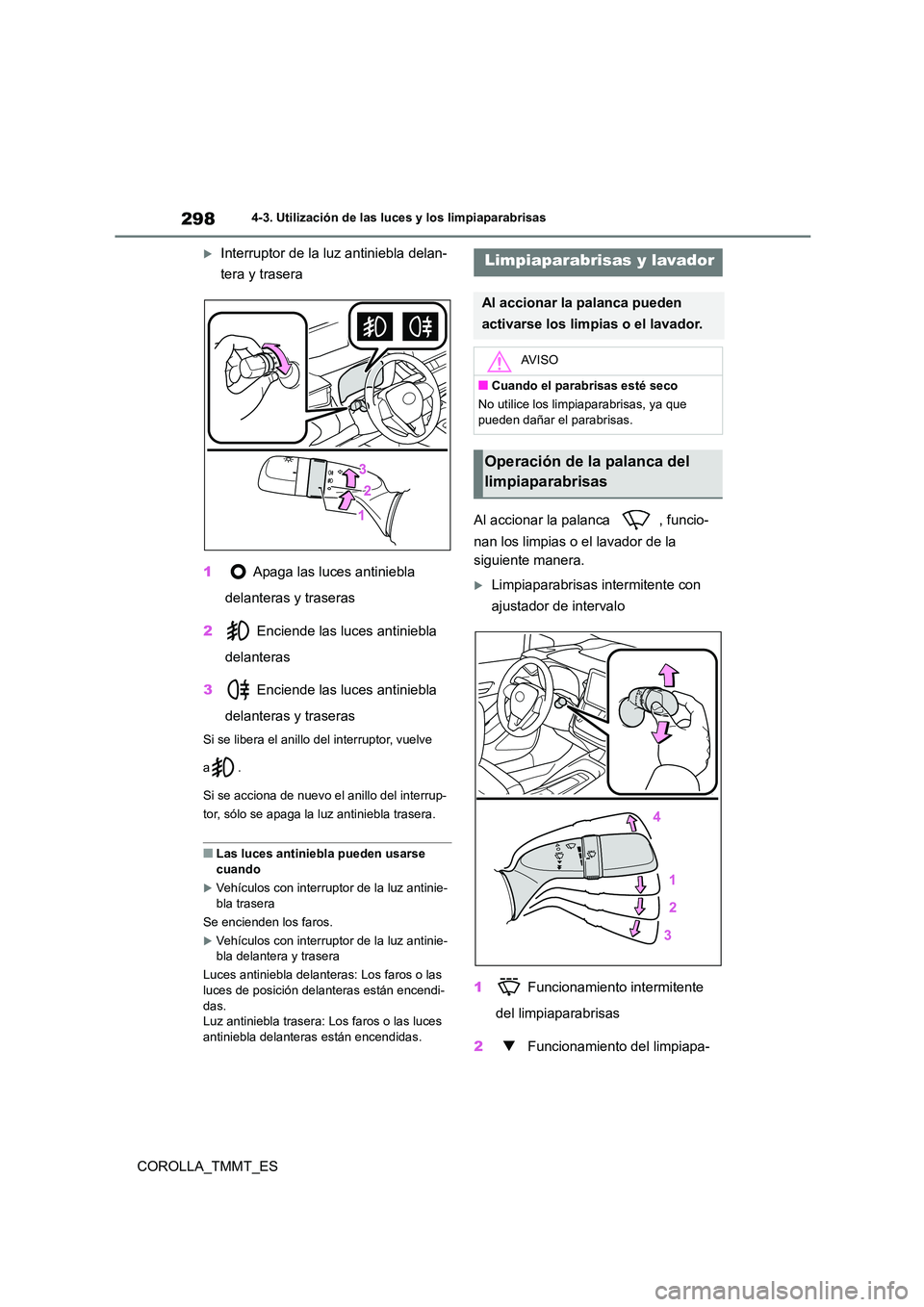 TOYOTA COROLLA 2020  Manual del propietario (in Spanish) 2984-3. Utilización de las luces y los limpiaparabrisas
COROLLA_TMMT_ES
Interruptor de la luz antiniebla delan- 
tera y trasera 
1 Apaga las luces antiniebla  
delanteras y traseras 
2  Enciende l