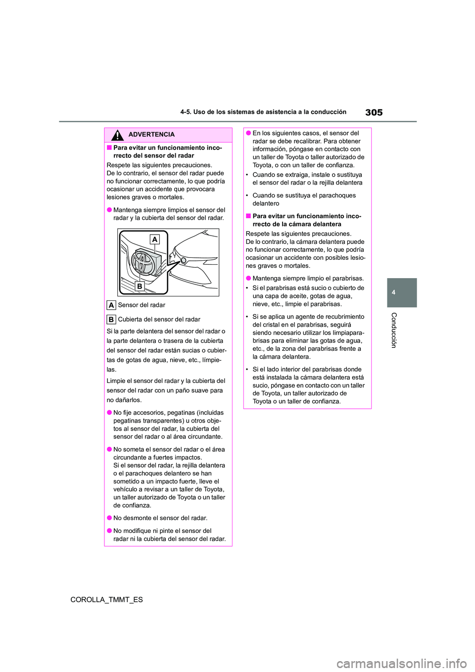 TOYOTA COROLLA 2021  Manual del propietario (in Spanish) 305
4 
4-5. Uso de los sistemas de asistencia a la conducción
Conducción
COROLLA_TMMT_ES
ADVERTENCIA
■Para evitar un funcionamiento inco- 
rrecto del sensor del radar 
Respete las siguientes preca