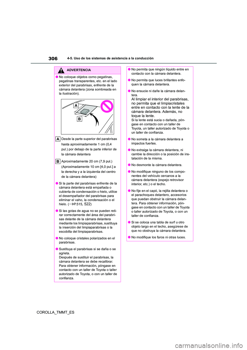 TOYOTA COROLLA 2021  Manual del propietario (in Spanish) 3064-5. Uso de los sistemas de asistencia a la conducción
COROLLA_TMMT_ES
ADVERTENCIA
●No coloque objetos como pegatinas,  
pegatinas transparentes, etc. en el lado 
exterior del parabrisas, enfren